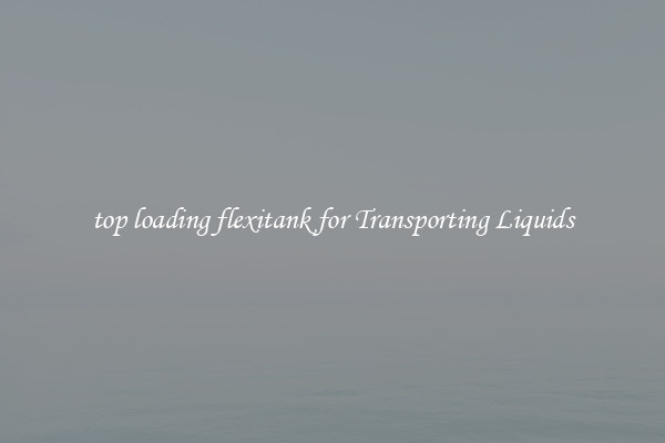 top loading flexitank for Transporting Liquids