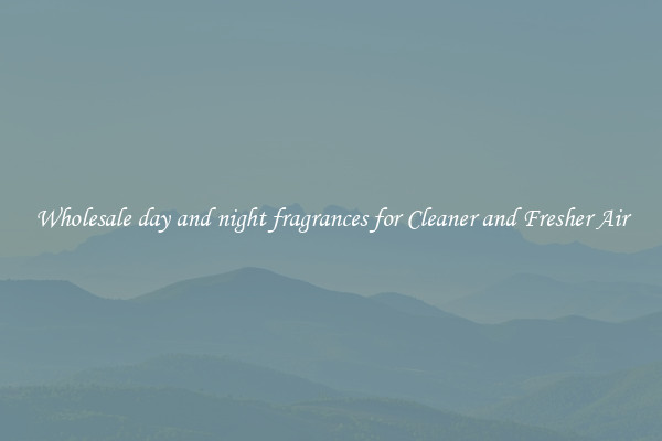 Wholesale day and night fragrances for Cleaner and Fresher Air
