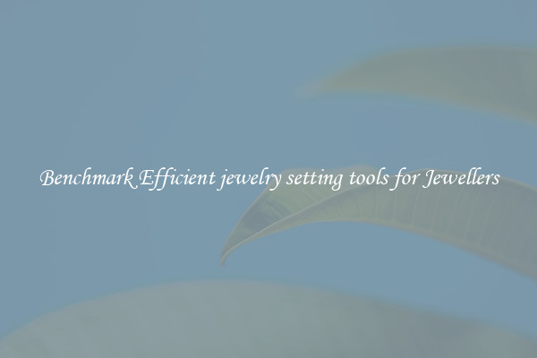 Benchmark Efficient jewelry setting tools for Jewellers