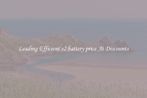 Leading Efficient s2 battery price At Discounts