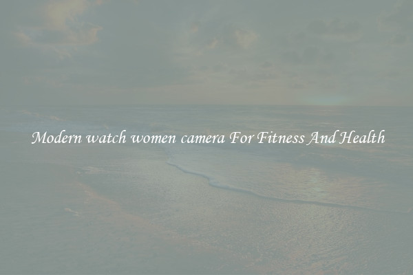 Modern watch women camera For Fitness And Health