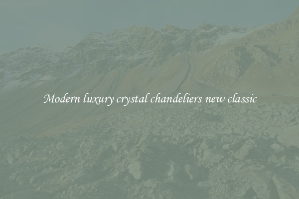 Modern luxury crystal chandeliers new classic