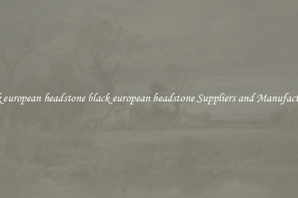 black european headstone black european headstone Suppliers and Manufacturers