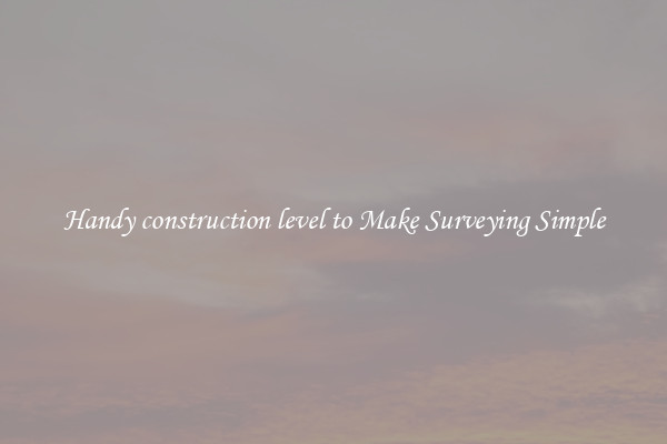 Handy construction level to Make Surveying Simple