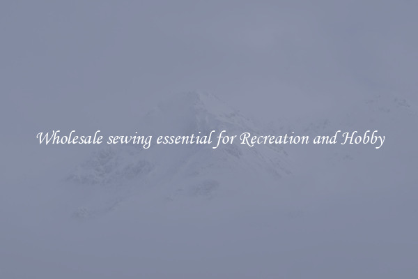 Wholesale sewing essential for Recreation and Hobby