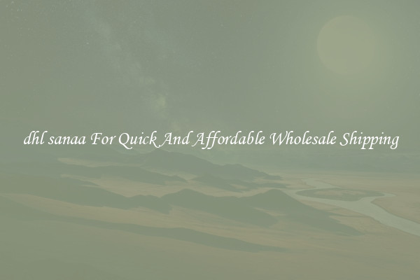 dhl sanaa For Quick And Affordable Wholesale Shipping
