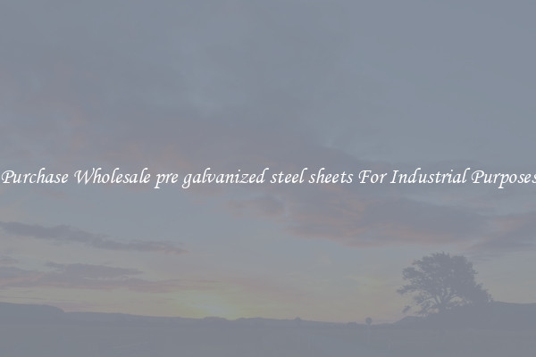 Purchase Wholesale pre galvanized steel sheets For Industrial Purposes