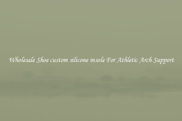 Wholesale Shoe custom silicone insole For Athletic Arch Support