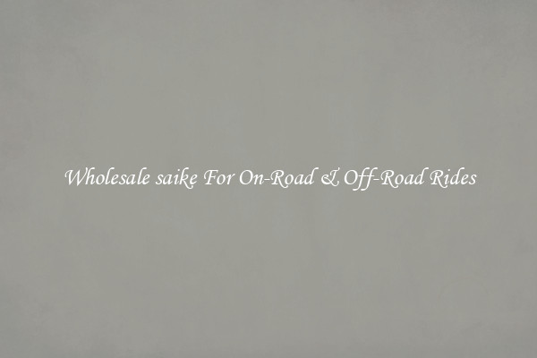 Wholesale saike For On-Road & Off-Road Rides