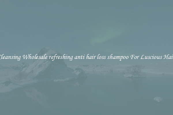 Cleansing Wholesale refreshing anti hair loss shampoo For Luscious Hair.