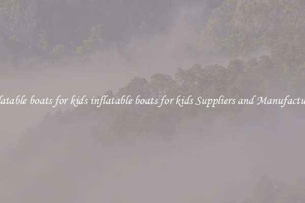 inflatable boats for kids inflatable boats for kids Suppliers and Manufacturers