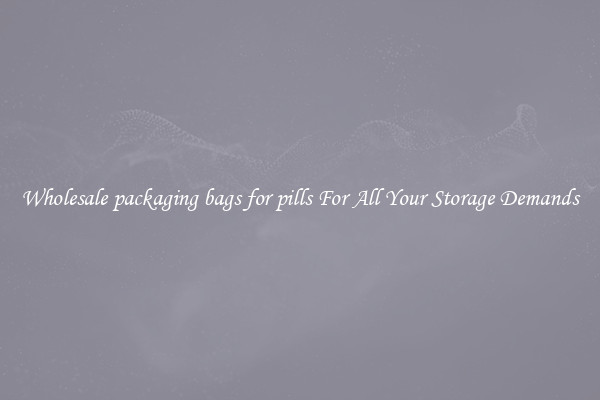 Wholesale packaging bags for pills For All Your Storage Demands