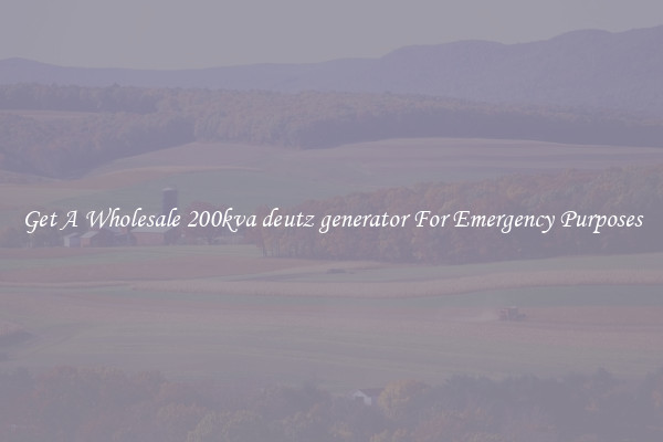 Get A Wholesale 200kva deutz generator For Emergency Purposes