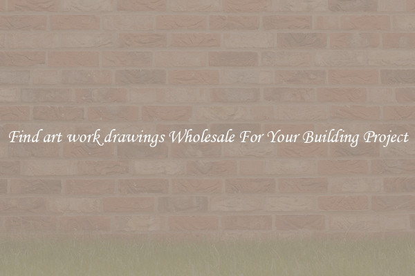 Find art work drawings Wholesale For Your Building Project
