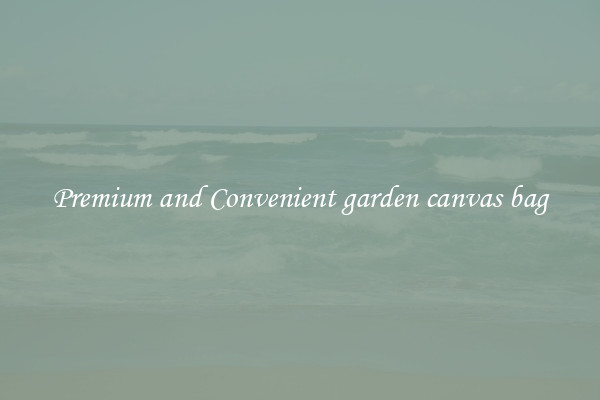 Premium and Convenient garden canvas bag