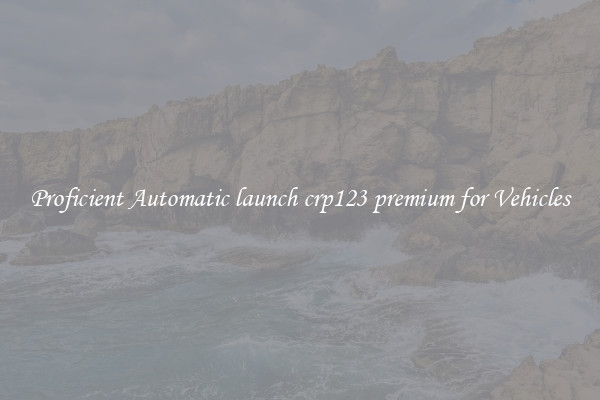 Proficient Automatic launch crp123 premium for Vehicles